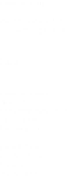 Contact Us

Ph: 09 274 2958
    021 458 121


Email:  


Physical Address
Unit B8 
37 Greenmount Drive 
East Tamaki 
Auckland 2013

Postal Address
PO Box 58364
Botany
Auckland 2163
